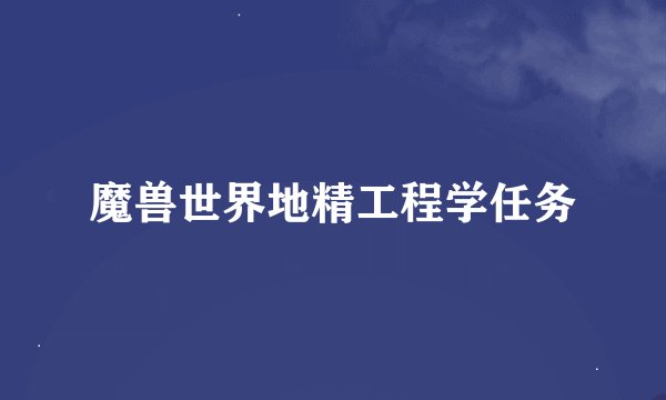 魔兽世界地精工程学任务