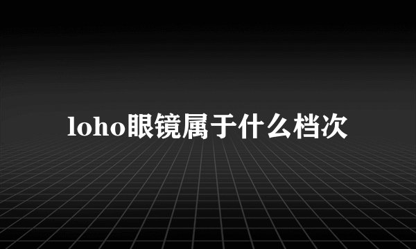 loho眼镜属于什么档次