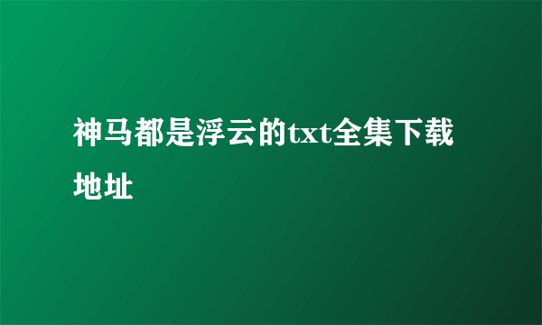 神马都是浮云的txt全集下载地址