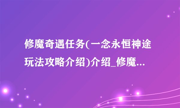 修魔奇遇任务(一念永恒神途玩法攻略介绍)介绍_修魔奇遇任务(一念永恒神途玩法攻略介绍)是什么