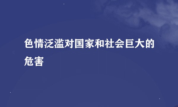 色情泛滥对国家和社会巨大的危害