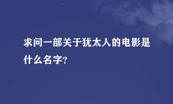 求问一部关于犹太人的电影是什么名字？