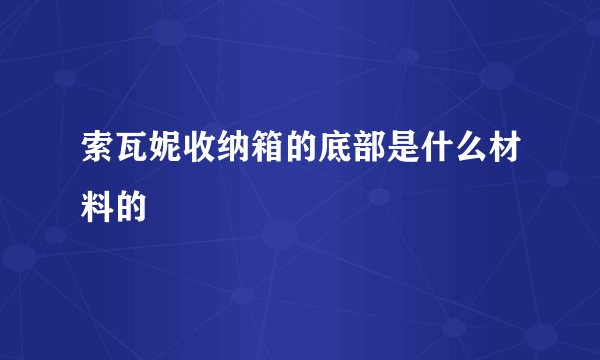 索瓦妮收纳箱的底部是什么材料的