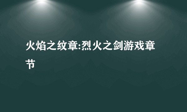 火焰之纹章:烈火之剑游戏章节