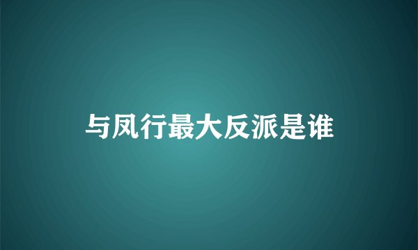 与凤行最大反派是谁
