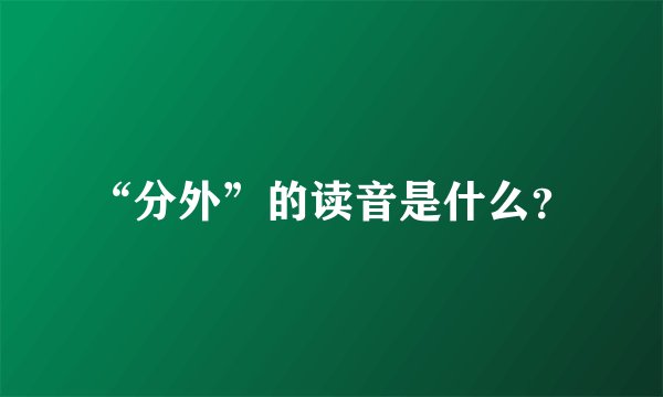 “分外”的读音是什么？