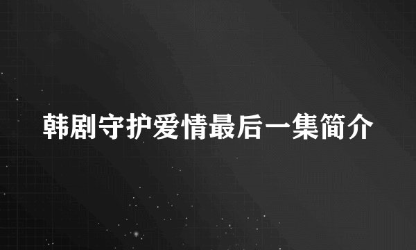 韩剧守护爱情最后一集简介