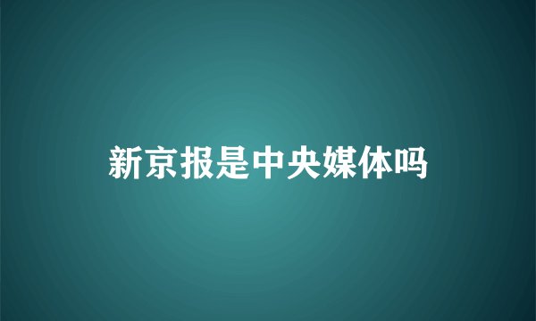 新京报是中央媒体吗