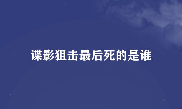 谍影狙击最后死的是谁
