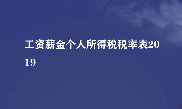 工资薪金个人所得税税率表2019