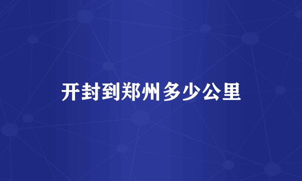 开封到郑州多少公里