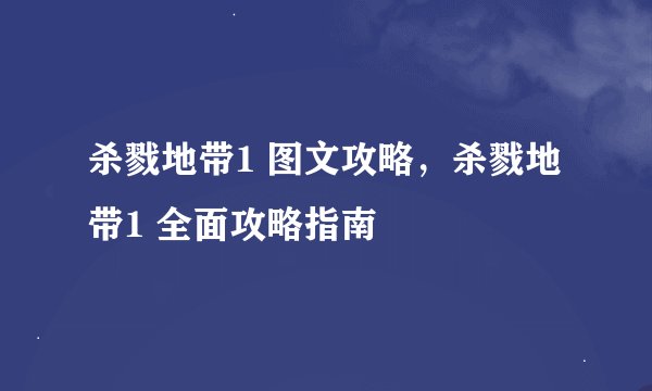 杀戮地带1 图文攻略，杀戮地带1 全面攻略指南