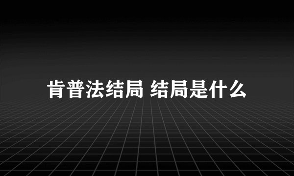 肯普法结局 结局是什么