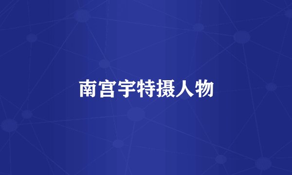南宫宇特摄人物