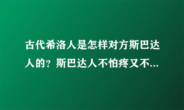古代希洛人是怎样对方斯巴达人的？斯巴达人不怕疼又不怕死，而且可以以一当十，希洛人是用什么手段杀死
