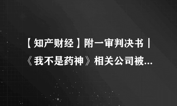【知产财经】附一审判决书┃《我不是药神》相关公司被诉侵权，遭索赔48万元
