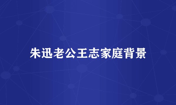 朱迅老公王志家庭背景