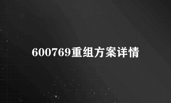 600769重组方案详情