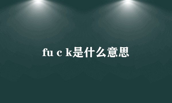 fu c k是什么意思