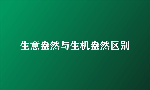 生意盎然与生机盎然区别