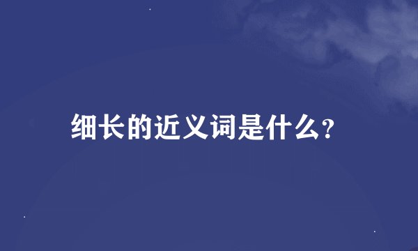 细长的近义词是什么？