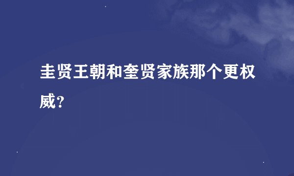 圭贤王朝和奎贤家族那个更权威？
