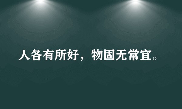 人各有所好，物固无常宜。
