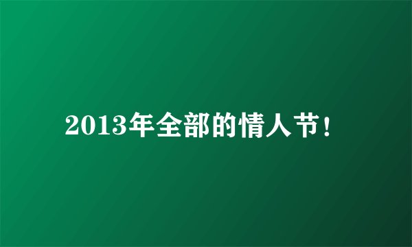 2013年全部的情人节！