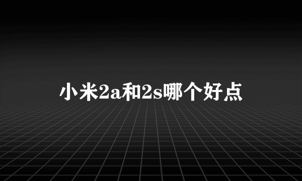 小米2a和2s哪个好点