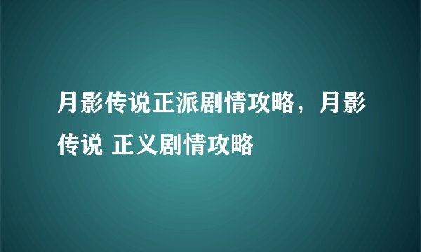 月影传说正派剧情攻略，月影传说 正义剧情攻略