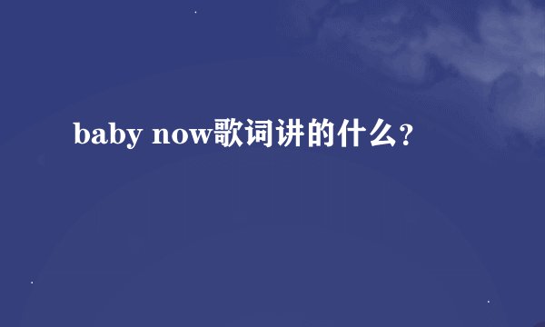 baby now歌词讲的什么?