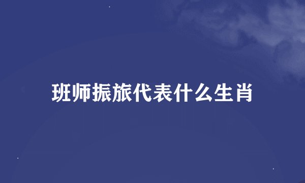 班师振旅代表什么生肖