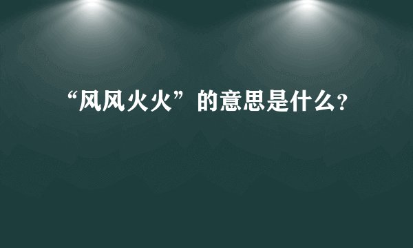 “风风火火”的意思是什么？