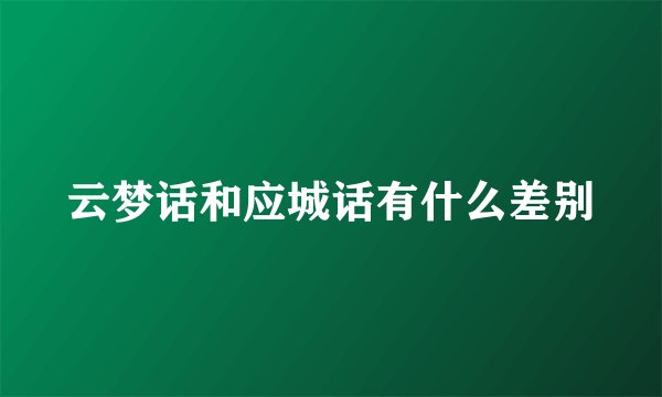 云梦话和应城话有什么差别