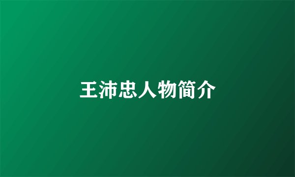 王沛忠人物简介