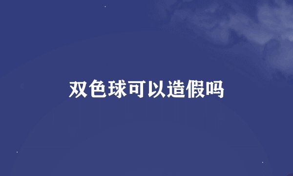 双色球可以造假吗