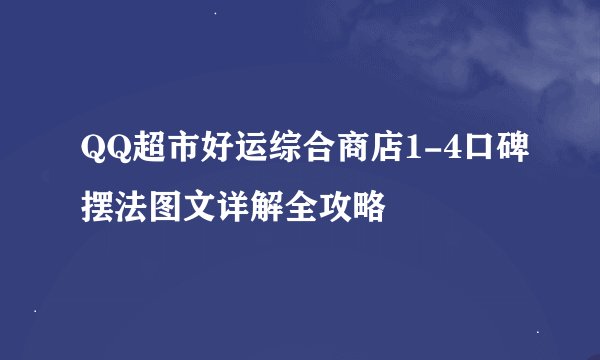 QQ超市好运综合商店1-4口碑摆法图文详解全攻略