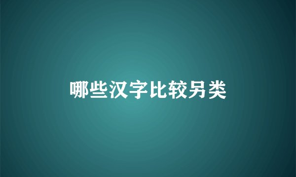 哪些汉字比较另类