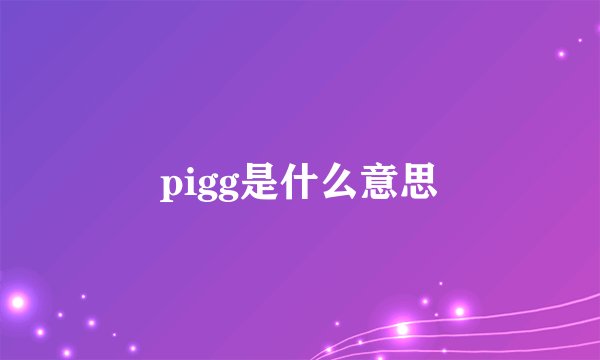 pigg是什么意思