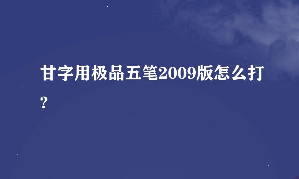 甘字用极品五笔2009版怎么打?
