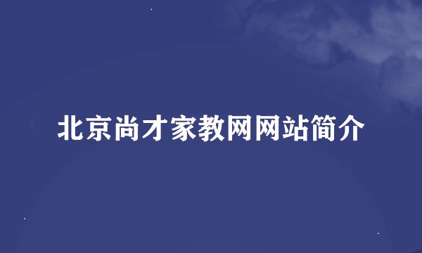 北京尚才家教网网站简介