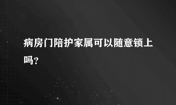 病房门陪护家属可以随意锁上吗？