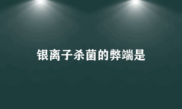 银离子杀菌的弊端是