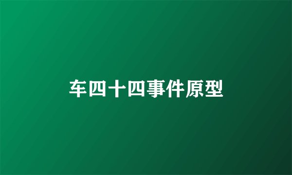 车四十四事件原型