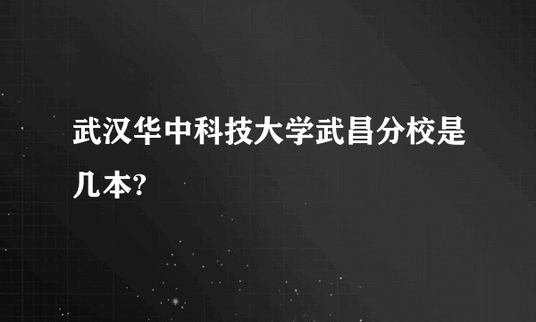 武汉华中科技大学武昌分校是几本?