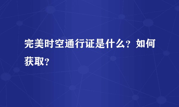 完美时空通行证是什么？如何获取？