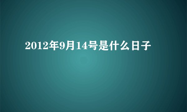 2012年9月14号是什么日子