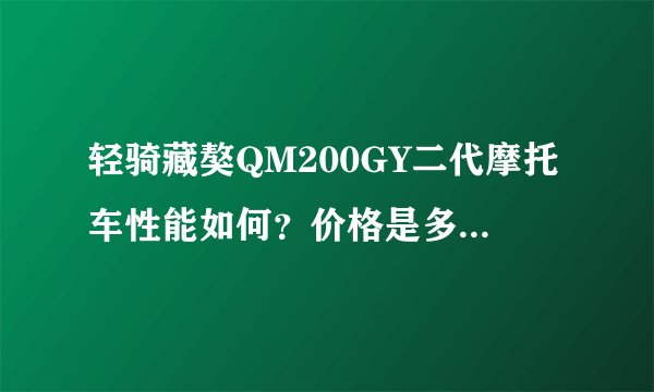 轻骑藏獒QM200GY二代摩托车性能如何？价格是多少？适合跑长途吗？