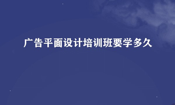 广告平面设计培训班要学多久