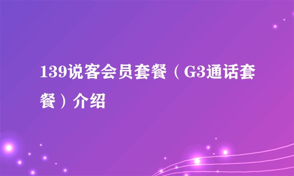 139说客会员套餐（G3通话套餐）介绍
